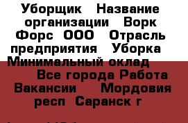 Уборщик › Название организации ­ Ворк Форс, ООО › Отрасль предприятия ­ Уборка › Минимальный оклад ­ 23 000 - Все города Работа » Вакансии   . Мордовия респ.,Саранск г.
